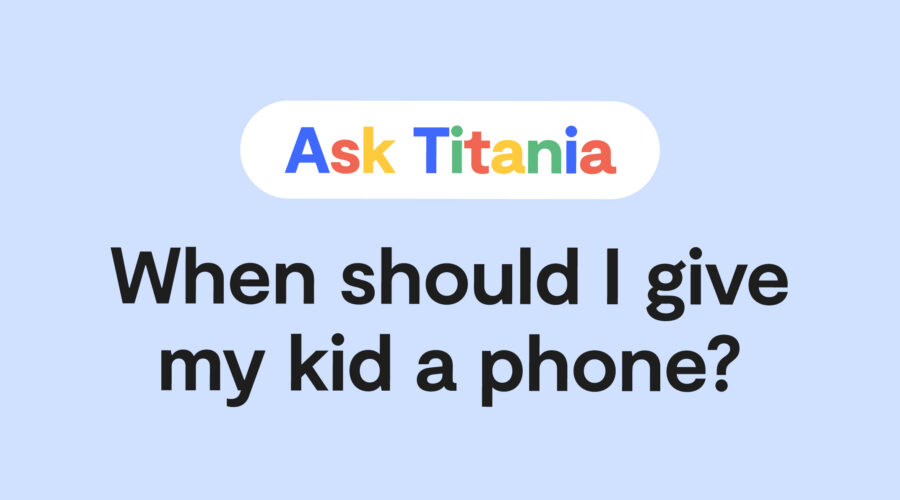 Ask Titania Google Search: when should i give my kid a phone