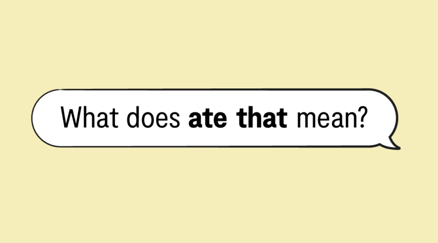 "what does ate that mean?" in a speech bubble