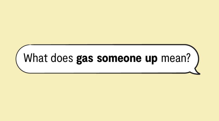 "what does gas someone up mean" in speech bubble with yellow background