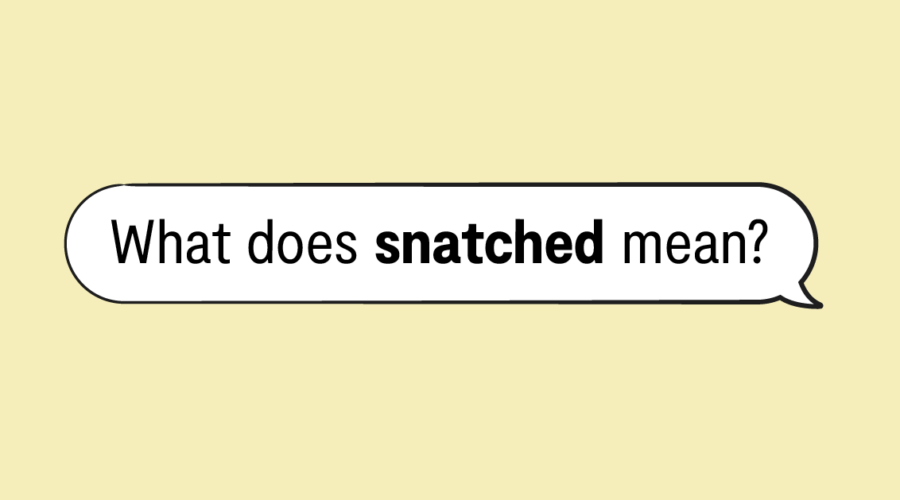 "what does snatched mean?" in a speech bubble