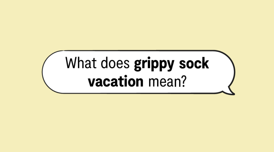 "what does grippy sock vacation mean?" in speech bubble