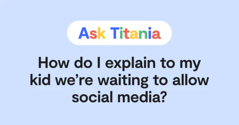 Ask Titania google search "How do I explain to my kid we're waiting to allow social media?"