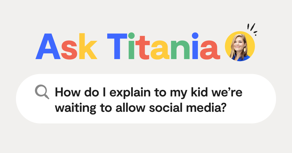 Ask Titania google search "How do I explain to my kid we're waiting to allow social media?"