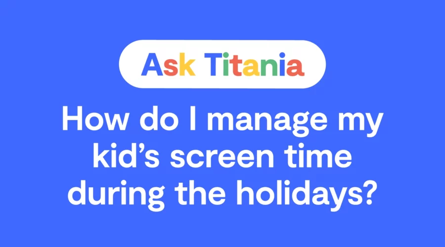 The words "Ask Titania; How do I manage my kid's screen time during the holidays?" over a blue background.