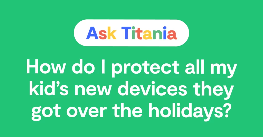 "Ask Titania; How do I protect all my kid's new devices they got over the holidays?" over a green background