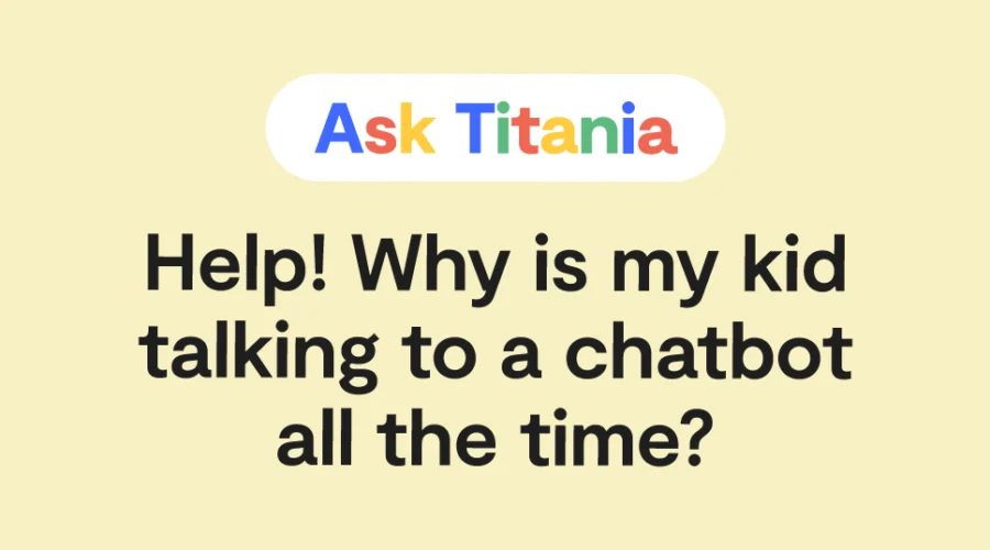 "Ask Titania: Help! Why is my kid talking to a chatbot all the time?" over a yellow background.