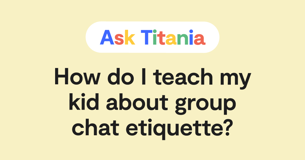 Ask Titania: How do I teach my kid about group chat etiquette?